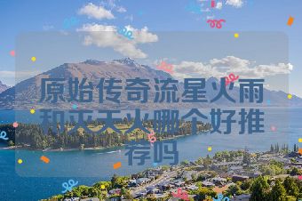 原始传奇流星火雨和灭天火哪个好推荐吗