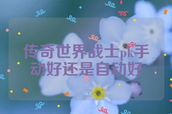 传奇世界战士pk手动好还是自动好