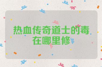 热血传奇道士的毒在哪里修
