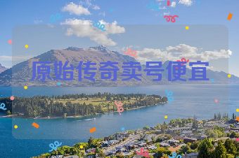 原始传奇卖号便宜