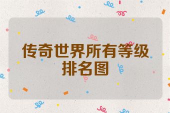 传奇世界所有等级排名图