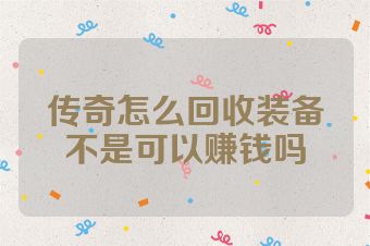 传奇怎么回收装备不是可以赚钱吗