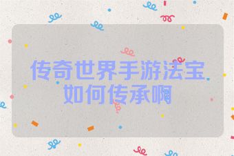 传奇世界手游法宝如何传承啊