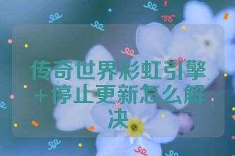 传奇世界彩虹引擎+停止更新怎么解决