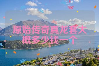 原始传奇真龙套大概多少钱一个