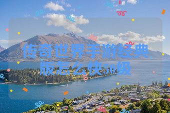 传奇世界手游经典版怎么快50级