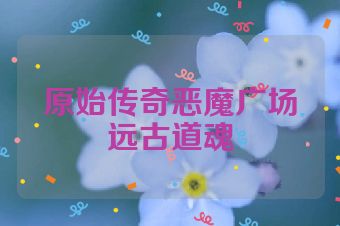 原始传奇恶魔广场远古道魂