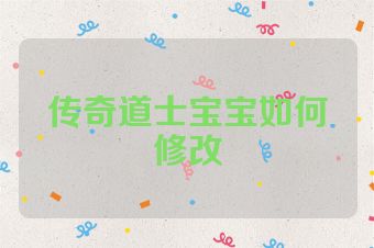 传奇道士宝宝如何修改