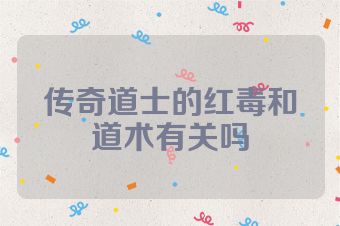 传奇道士的红毒和道术有关吗