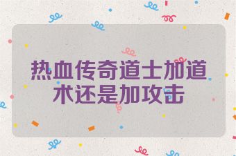 热血传奇道士加道术还是加攻击