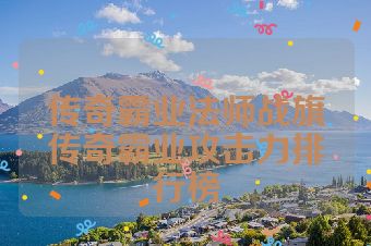 传奇霸业法师战旗传奇霸业攻击力排行榜