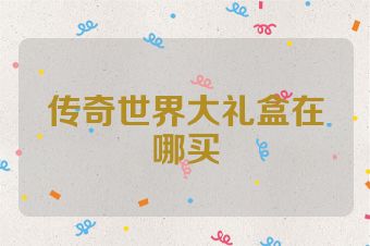 传奇世界大礼盒在哪买