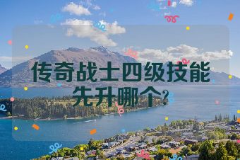 传奇战士四级技能先升哪个?