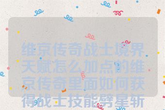 维京传奇战士境界天赋怎么加点的维京传奇里面如何获得战士技能劈星斩