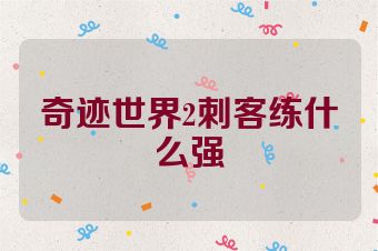 奇迹世界2刺客练什么强