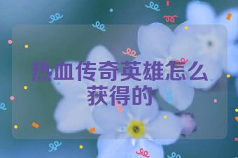 热血传奇英雄怎么获得的