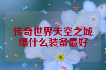 传奇世界天空之城爆什么装备最好