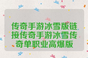 传奇手游冰雪版链接传奇手游冰雪传奇单职业高爆版