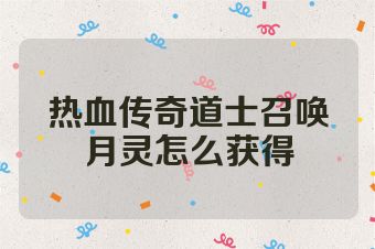 热血传奇道士召唤月灵怎么获得