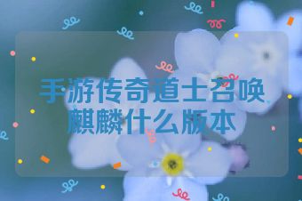 手游传奇道士召唤麒麟什么版本