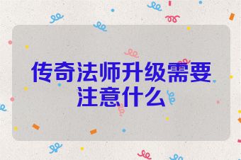 传奇法师升级需要注意什么