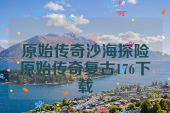 原始传奇沙海探险原始传奇复古176下载