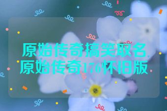 原始传奇搞笑取名原始传奇176怀旧版