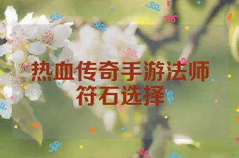 热血传奇手游法师符石选择