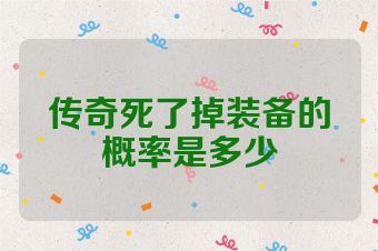 传奇死了掉装备的概率是多少
