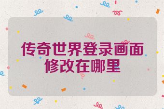 传奇世界登录画面修改在哪里