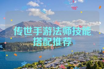 传世手游法师技能搭配推荐