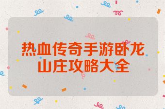 热血传奇手游卧龙山庄攻略大全