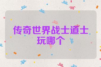 传奇世界战士道士玩哪个