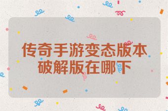 传奇手游变态版本破解版在哪下