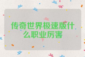 传奇世界极速版什么职业厉害