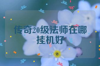 传奇20级法师在哪挂机好