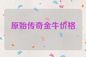 原始传奇金牛价格
