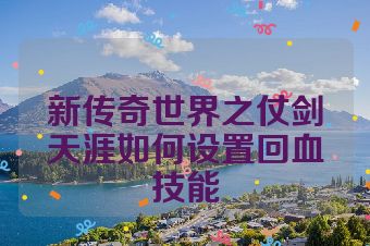 新传奇世界之仗剑天涯如何设置回血技能