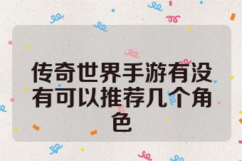 传奇世界手游有没有可以推荐几个角色
