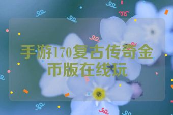 手游170复古传奇金币版在线玩