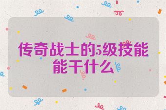 传奇战士的5级技能能干什么
