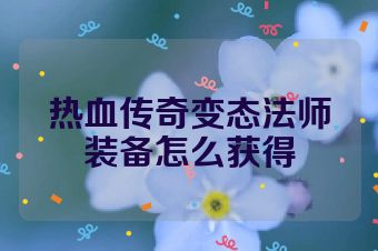 热血传奇变态法师装备怎么获得