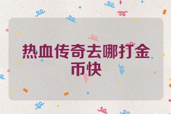热血传奇去哪打金币快