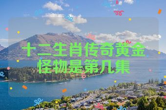 十二生肖传奇黄金怪物是第几集