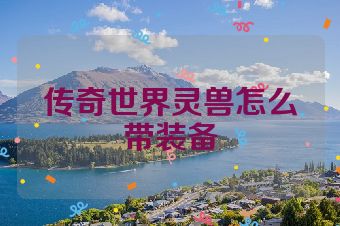 传奇世界灵兽怎么带装备