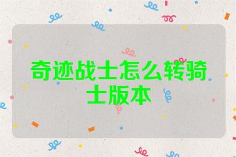 奇迹战士怎么转骑士版本