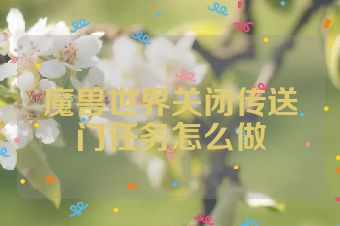 魔兽世界关闭传送门任务怎么做