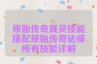 原始传奇真灵技能搭配原始传奇法师所有技能详解