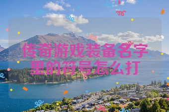 传奇游戏装备名字里的符号怎么打