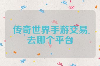 传奇世界手游交易去哪个平台